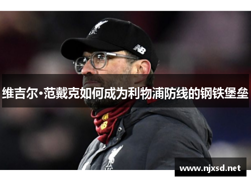 维吉尔·范戴克如何成为利物浦防线的钢铁堡垒