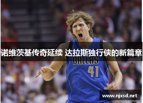 诺维茨基传奇延续 达拉斯独行侠的新篇章