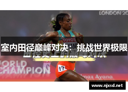 室内田径巅峰对决:挑战世界极限 室内田径巅峰对决:挑战世界极限
