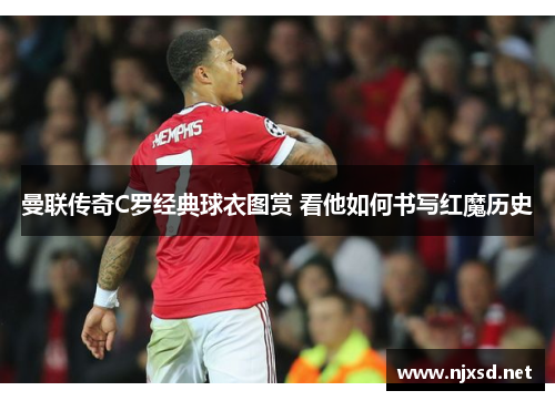 曼联传奇C罗经典球衣图赏 看他如何书写红魔历史